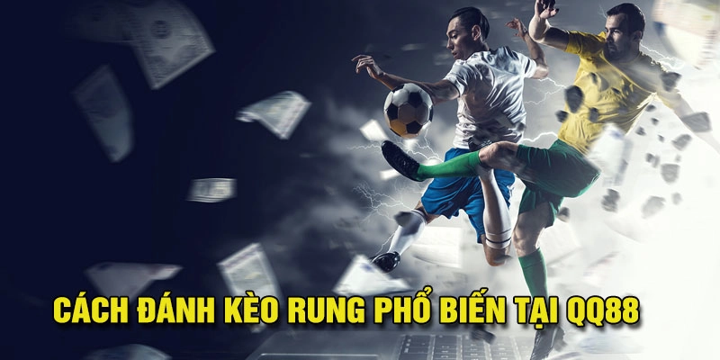 Cách Đánh Kèo Rung - Đánh Đâu Thắng Đó, Chỉ Có Ở QQ88 3 Cách đánh kèo rung phổ biến