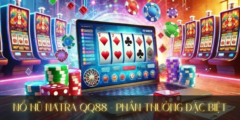 Nổ Hũ Natra - Trò Chơi Hấp Dẫn Bậc Nhất Tại Nhà Cái QQ88 3 Ưu điểm lớn tại nhà cái
